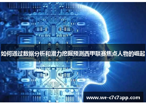 如何通过数据分析和潜力挖掘预测西甲联赛焦点人物的崛起 如何通过数据分析和潜力挖掘预测西甲联赛焦点人物的崛起
