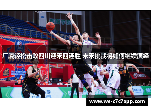 广厦轻松击败四川迎来四连胜 未来挑战将如何继续演绎 广厦轻松击败四川迎来四连胜 未来挑战将如何继续演绎