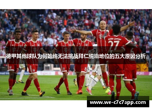 德甲其他球队为何始终无法挑战拜仁统治地位的五大原因分析