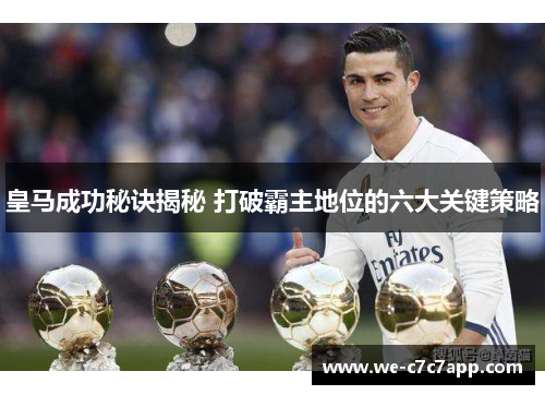 皇马成功秘诀揭秘 打破霸主地位的六大关键策略