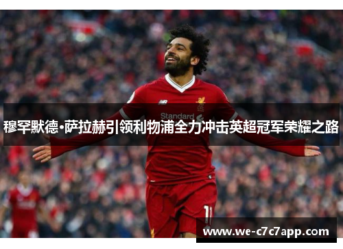 穆罕默德·萨拉赫引领利物浦全力冲击英超冠军荣耀之路