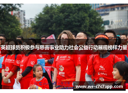 英超球员积极参与慈善事业助力社会公益行动展现榜样力量