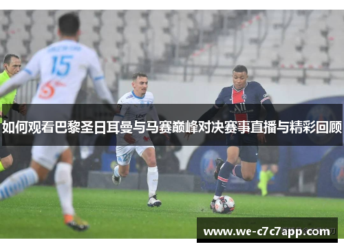 如何观看巴黎圣日耳曼与马赛巅峰对决赛事直播与精彩回顾