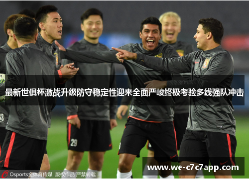 最新世俱杯激战升级防守稳定性迎来全面严峻终极考验多线强队冲击