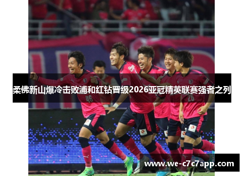 柔佛新山爆冷击败浦和红钻晋级2026亚冠精英联赛强者之列