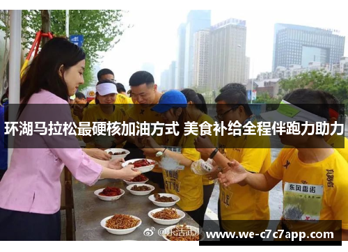 环湖马拉松最硬核加油方式 美食补给全程伴跑力助力