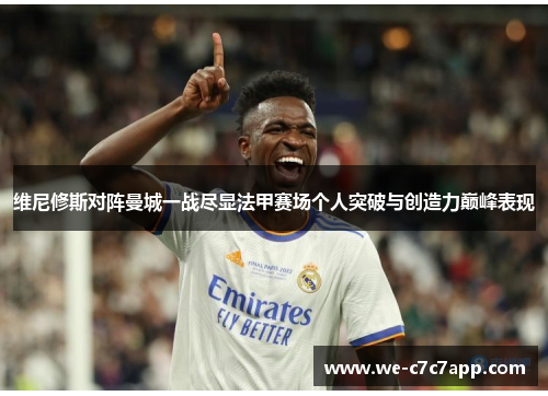 维尼修斯对阵曼城一战尽显法甲赛场个人突破与创造力巅峰表现