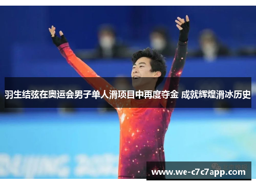 羽生结弦在奥运会男子单人滑项目中再度夺金 成就辉煌滑冰历史